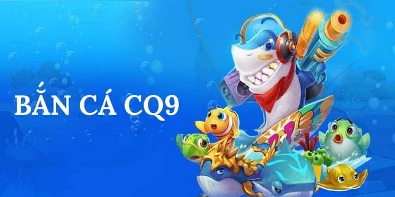 CQ9 Bắn Cá
